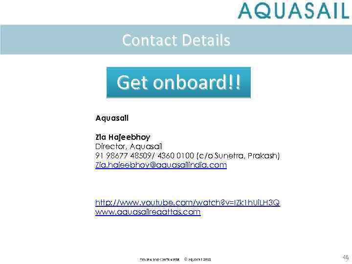 Contact Details Get onboard!! Aquasail Zia Hajeebhoy Director, Aquasail 91 98677 48509/ 4360 0100