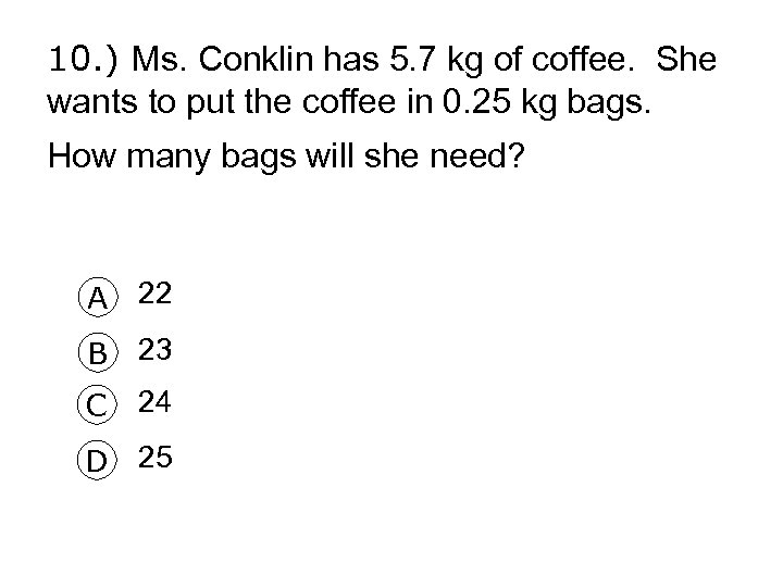 10. ) Ms. Conklin has 5. 7 kg of coffee. She wants to put