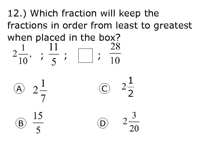 12. ) Which fraction will keep the fractions in order from least to greatest