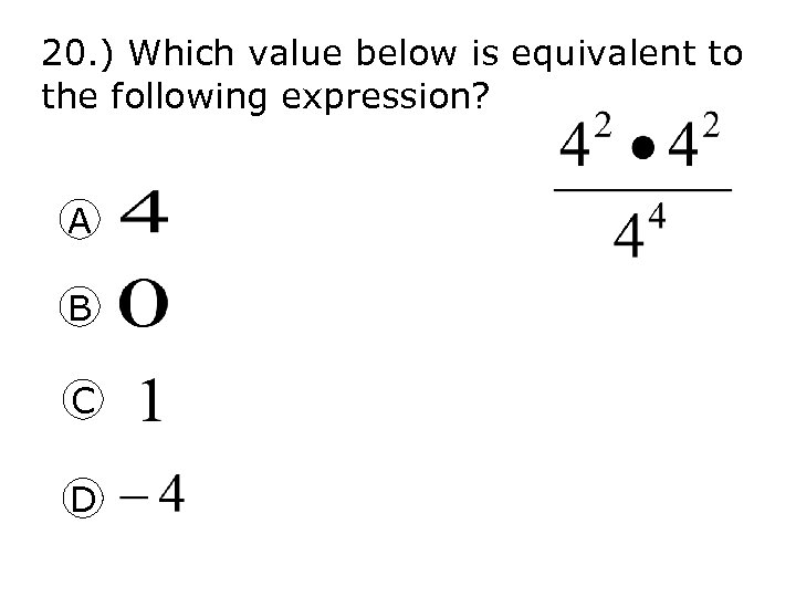 20. ) Which value below is equivalent to the following expression? A B C