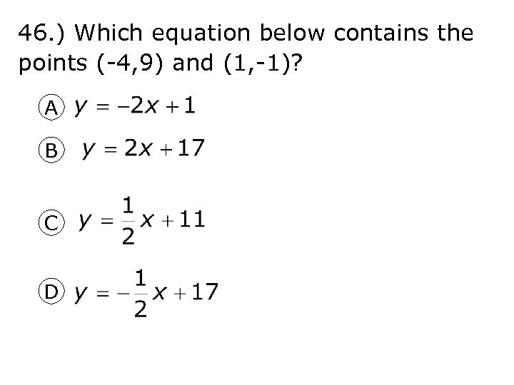 46. ) Which equation below contains the points (-4, 9) and (1, -1)? A
