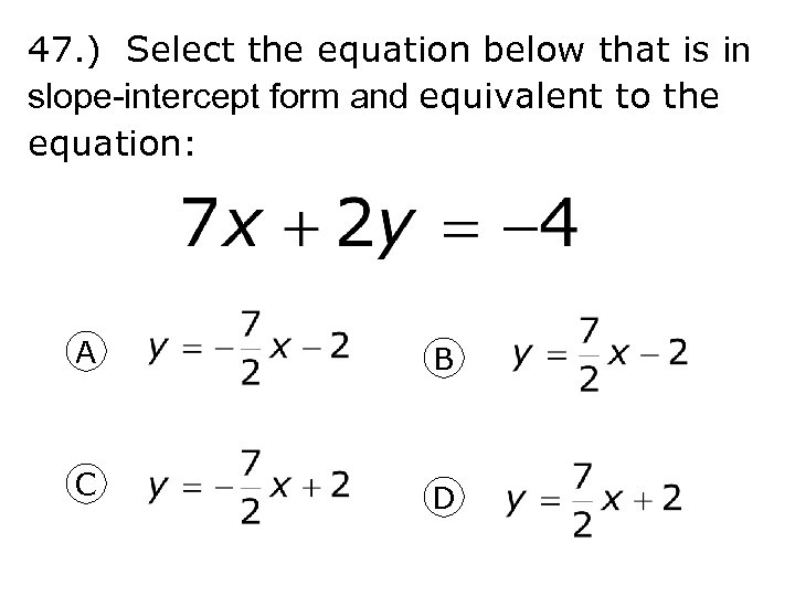 47. ) Select the equation below that is in slope-intercept form and equivalent to