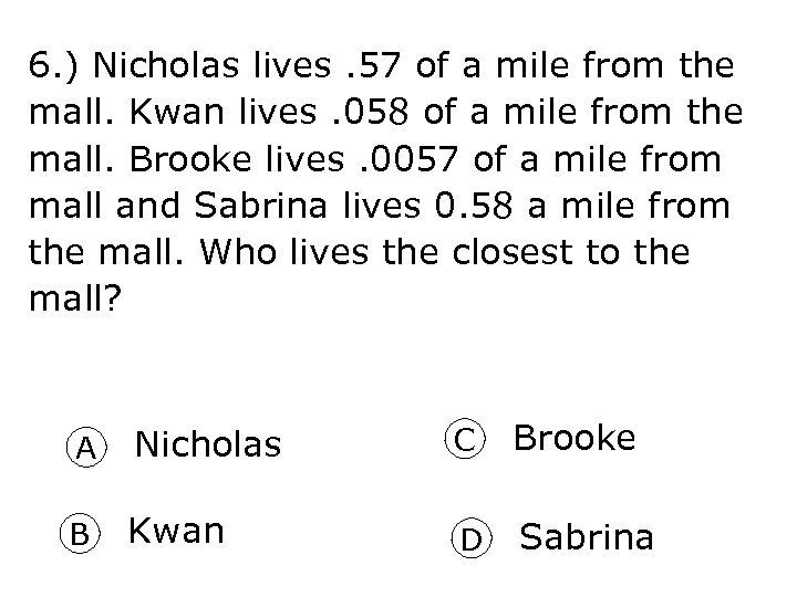 6. ) Nicholas lives. 57 of a mile from the mall. Kwan lives. 058