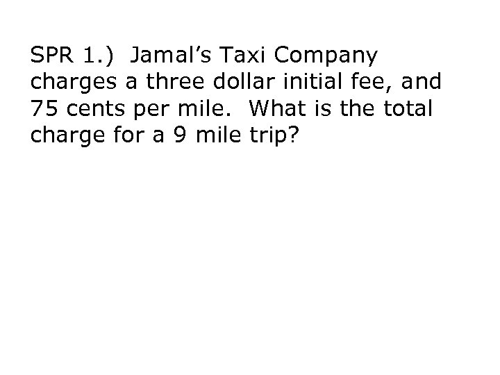 SPR 1. ) Jamal’s Taxi Company charges a three dollar initial fee, and 75