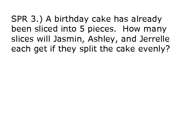 SPR 3. ) A birthday cake has already been sliced into 5 pieces. How