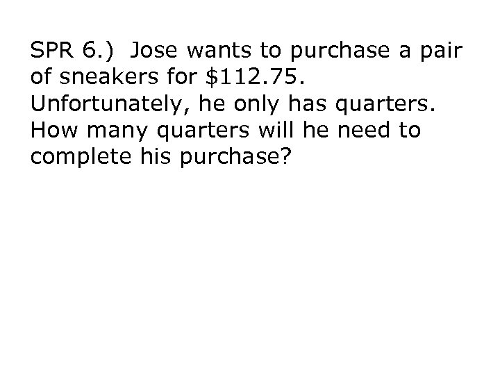 SPR 6. ) Jose wants to purchase a pair of sneakers for $112. 75.