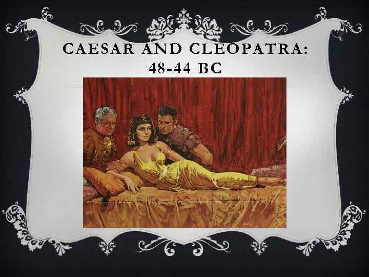 CAESAR AND CLEOPATRA: 48 -44 BC 