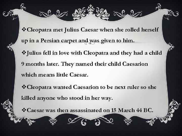 v. Cleopatra met Julius Caesar when she rolled herself up in a Persian carpet