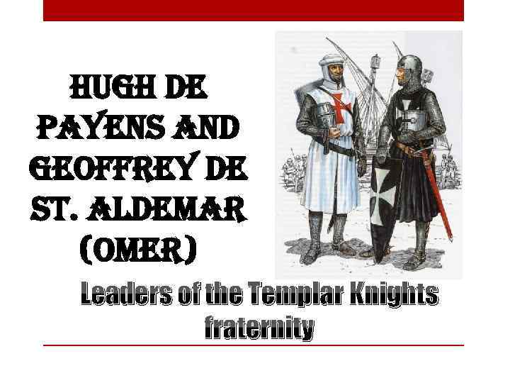 hugh de payens and geoffrey de st. aldemar (omer) Leaders of the Templar Knights