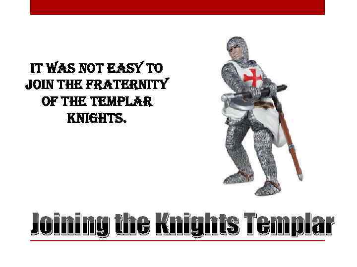 it was not easy to join the fraternity of the templar knights. Joining the