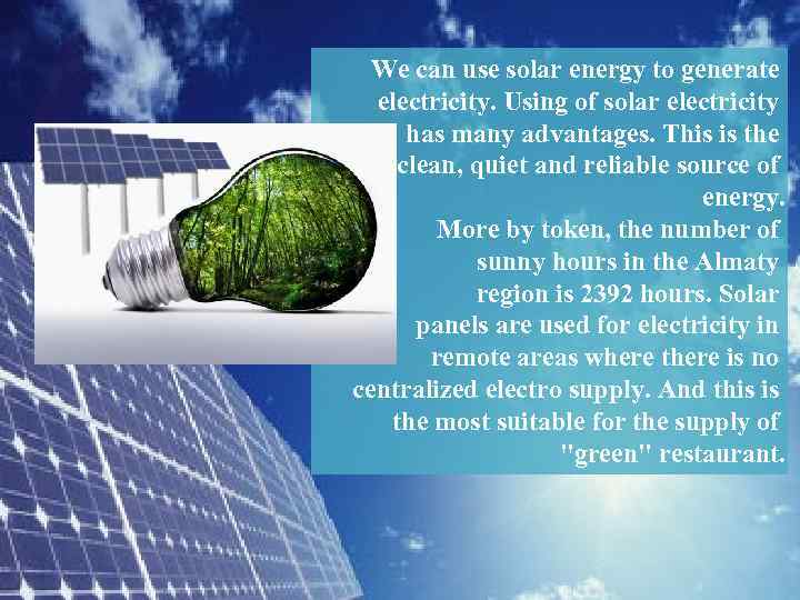 We can use solar energy to generate electricity. Using of solar electricity has many