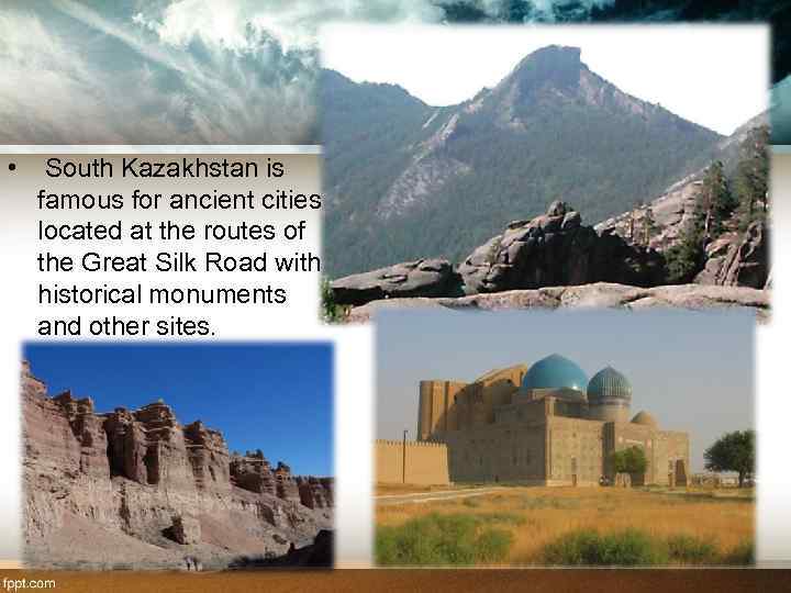  • South Kazakhstan is famous for ancient cities located at the routes of