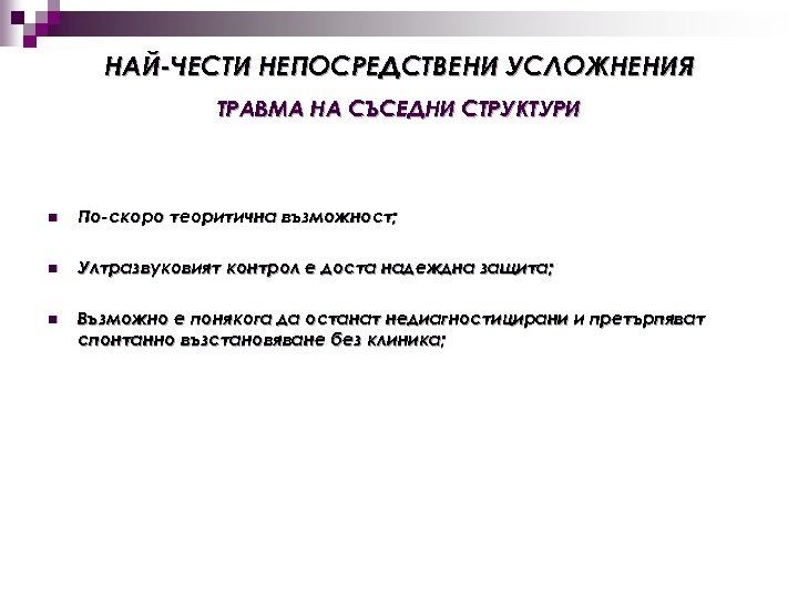 НАЙ-ЧЕСТИ НЕПОСРЕДСТВЕНИ УСЛОЖНЕНИЯ ТРАВМА НА СЪСЕДНИ СТРУКТУРИ n По-скоро теоритична възможност; n Ултразвуковият контрол