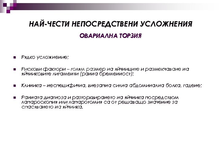 НАЙ-ЧЕСТИ НЕПОСРЕДСТВЕНИ УСЛОЖНЕНИЯ ОВАРИАЛНА ТОРЗИЯ n Рядко усложнение; n Рискови фактори – голям размер