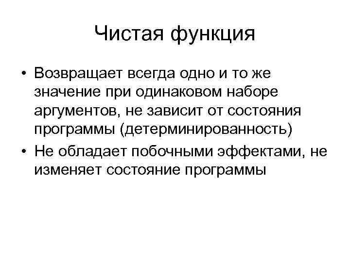 Чистая функция • Возвращает всегда одно и то же значение при одинаковом наборе аргументов,