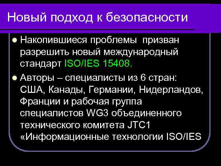 Новый подход к безопасности l Накопившиеся проблемы призван разрешить новый международный стандарт ISO/IES 15408.