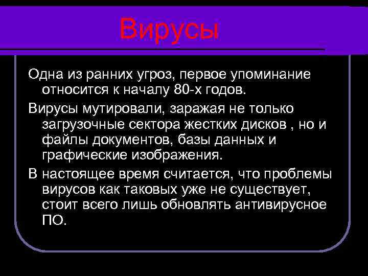 Вирусы Одна из ранних угроз, первое упоминание относится к началу 80 -х годов. Вирусы
