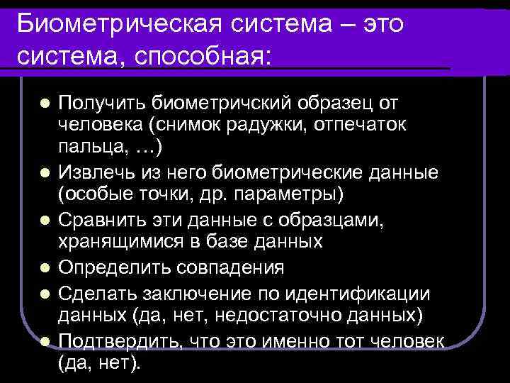 Биометрическая система – это система, способная: l l l Получить биометричский образец от человека