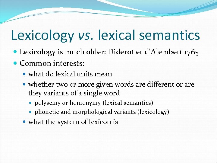 Lexicology vs. lexical semantics Lexicology is much older: Diderot et d’Alembert 1765 Common interests: