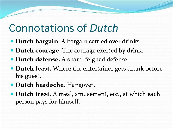 Connotations of Dutch bargain. A bargain settled over drinks. Dutch courage. The courage exerted