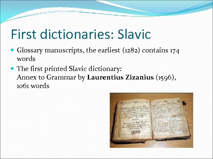 First dictionaries: Slavic Glossary manuscripts, the earliest (1282) contains 174 words The first printed