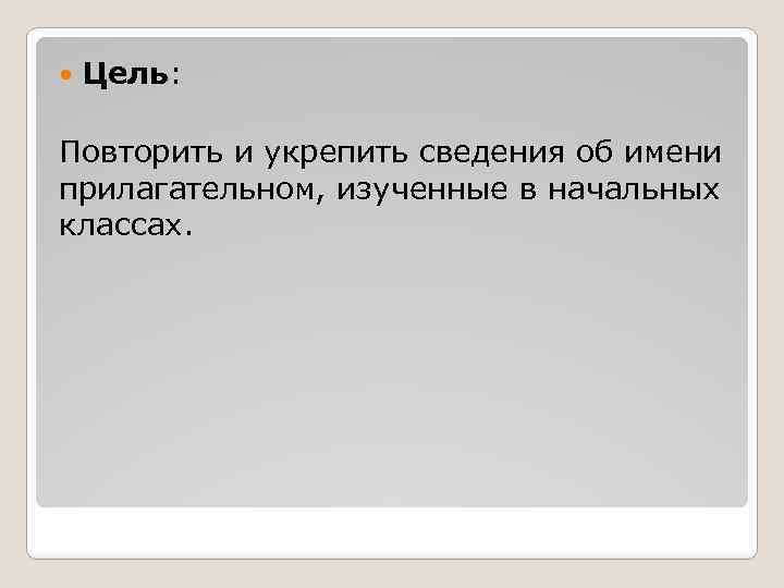  Цель: Повторить и укрепить сведения об имени прилагательном, изученные в начальных классах. 