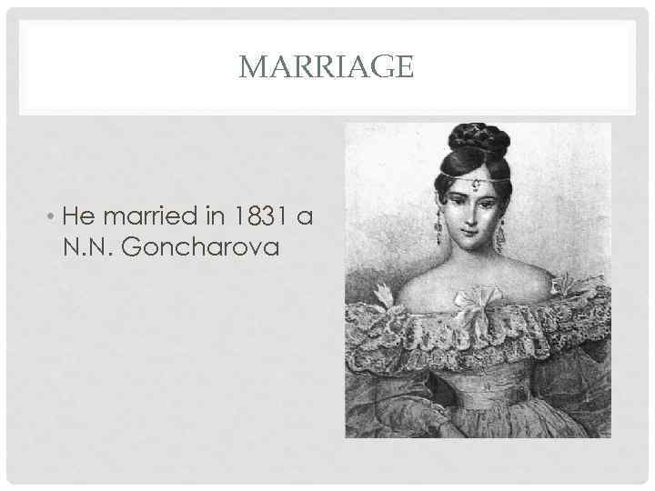 MARRIAGE • He married in 1831 a N. N. Goncharova 