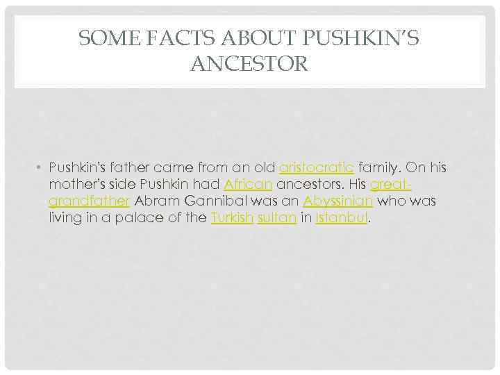SOME FACTS ABOUT PUSHKIN’S ANCESTOR • Pushkin's father came from an old aristocratic family.