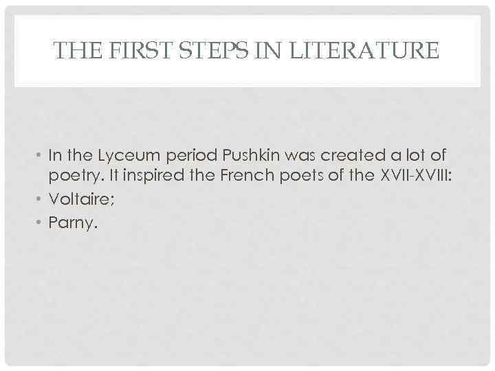 THE FIRST STEPS IN LITERATURE • In the Lyceum period Pushkin was created a