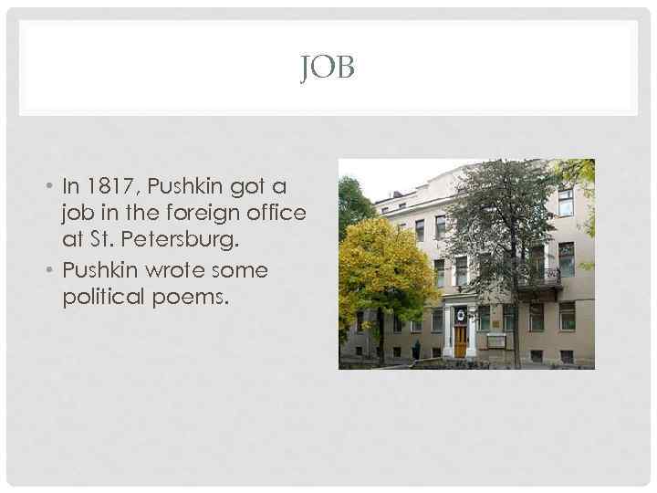 JOB • In 1817, Pushkin got a job in the foreign office at St.
