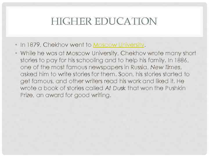 HIGHER EDUCATION • In 1879, Chekhov went to Moscow University. • While he was