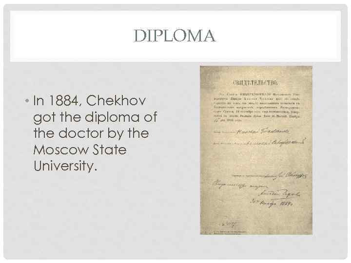 DIPLOMA • In 1884, Chekhov got the diploma of the doctor by the Moscow