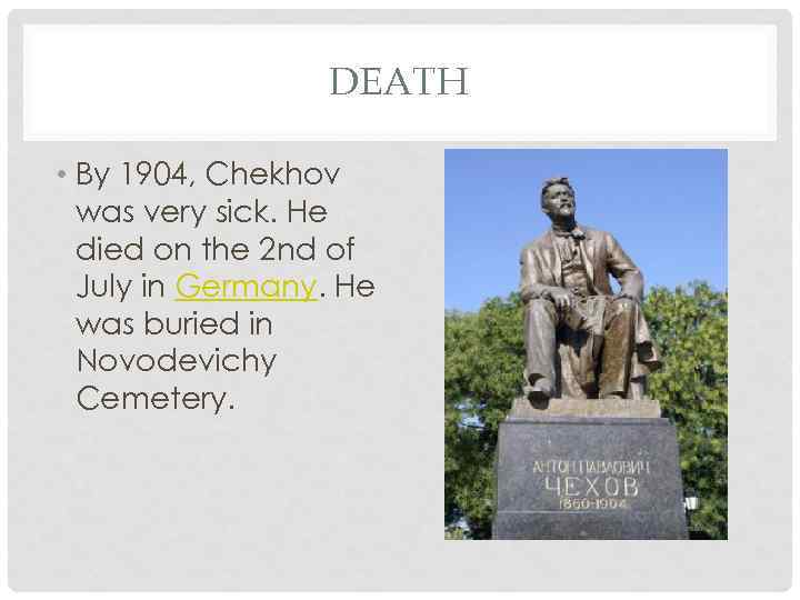 DEATH • By 1904, Chekhov was very sick. He died on the 2 nd