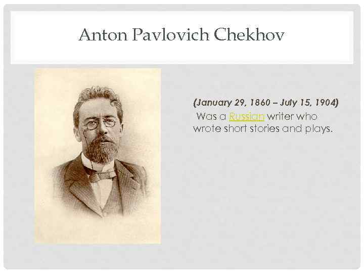 Anton Pavlovich Chekhov (January 29, 1860 – July 15, 1904) Was a Russian writer