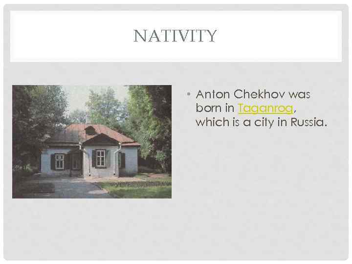 NATIVITY • Anton Chekhov was born in Taganrog, which is a city in Russia.