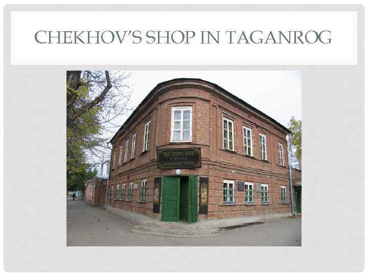 CHEKHOV’S SHOP IN TAGANROG 