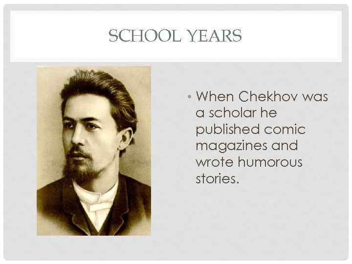SCHOOL YEARS • When Chekhov was a scholar he published comic magazines and wrote
