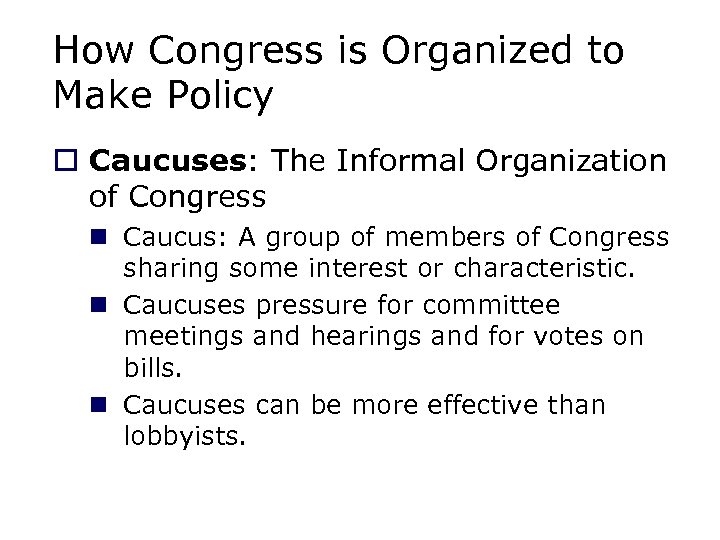 How Congress is Organized to Make Policy o Caucuses: The Informal Organization of Congress