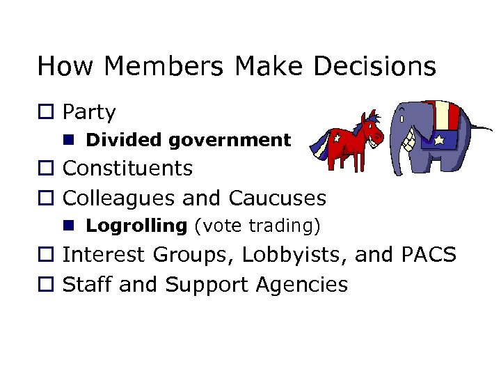 How Members Make Decisions o Party n Divided government o Constituents o Colleagues and