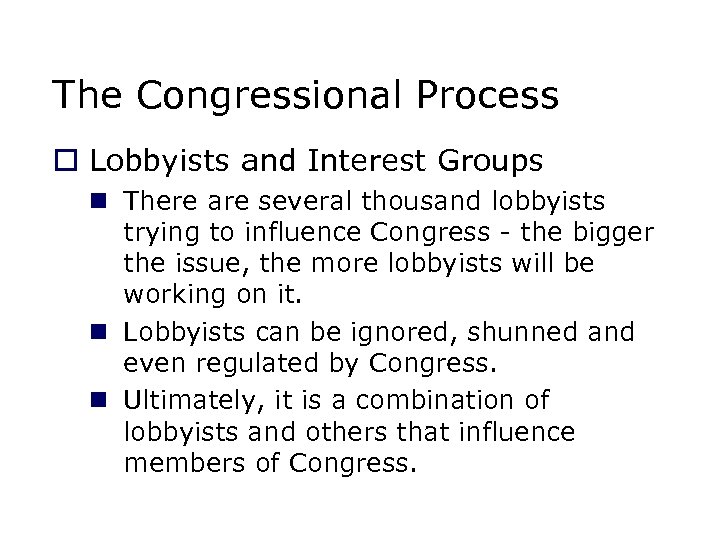 The Congressional Process o Lobbyists and Interest Groups n There are several thousand lobbyists