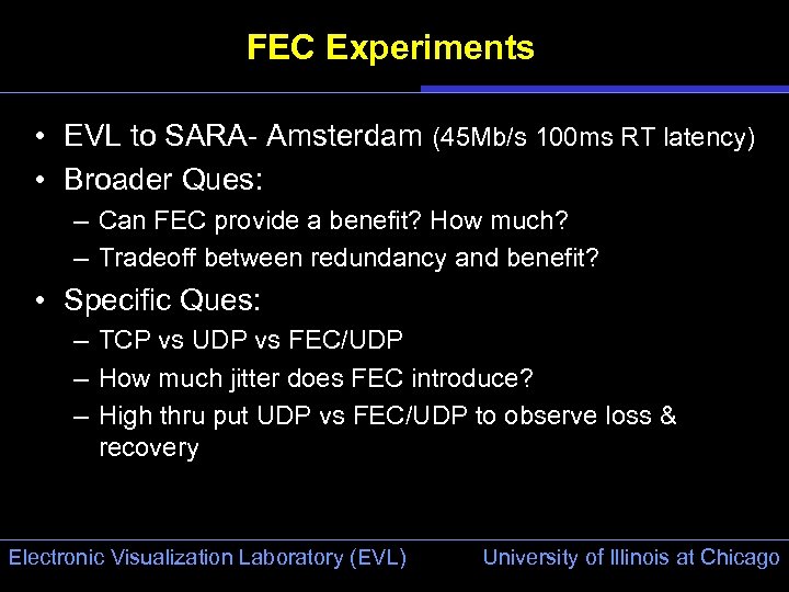 FEC Experiments • EVL to SARA- Amsterdam (45 Mb/s 100 ms RT latency) •