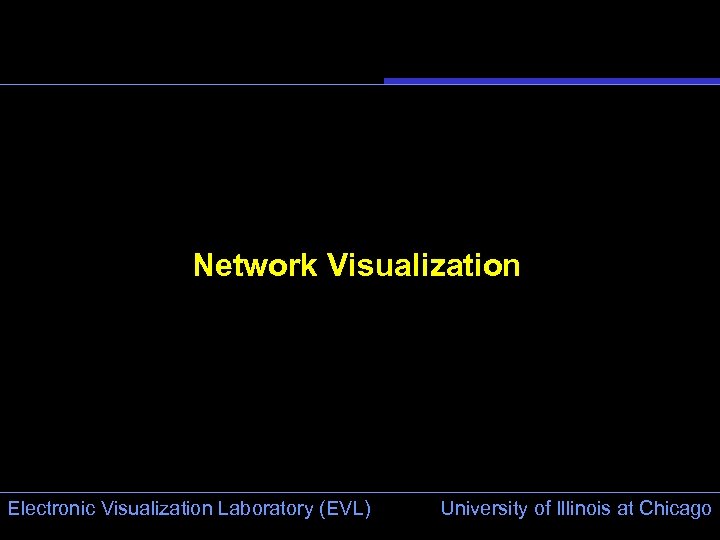 Network Visualization Electronic Visualization Laboratory (EVL) University of Illinois at Chicago 