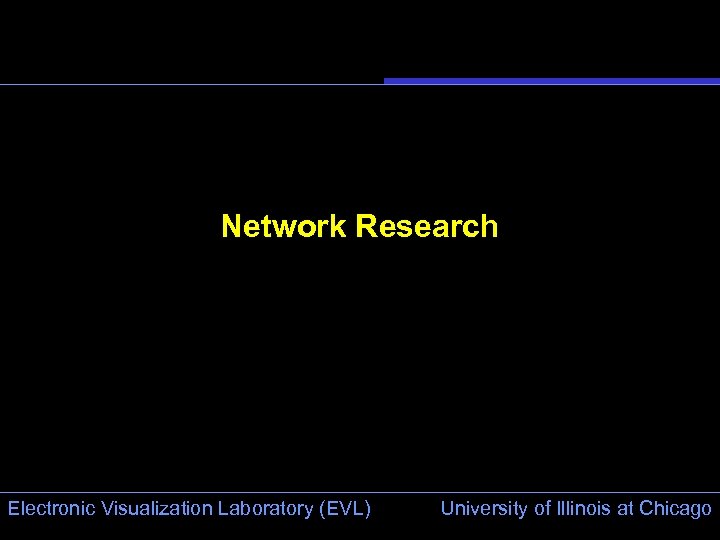 Network Research Electronic Visualization Laboratory (EVL) University of Illinois at Chicago 