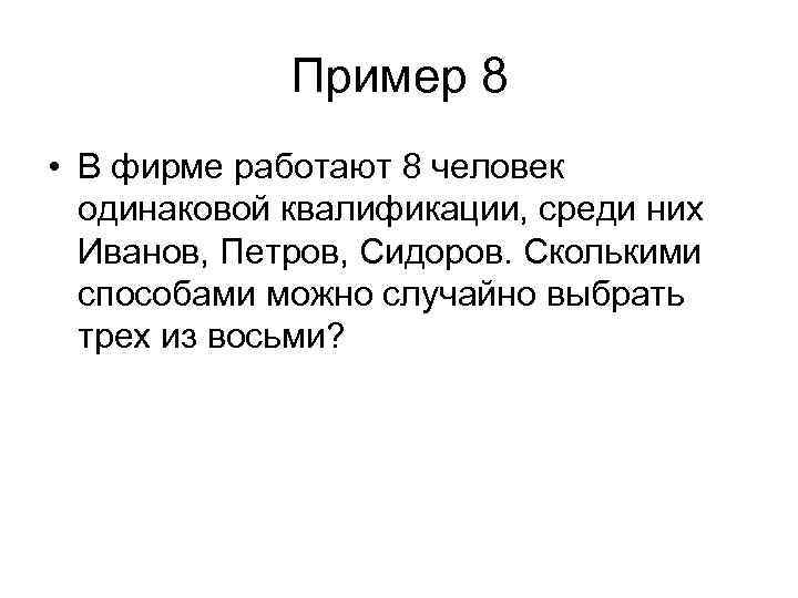 Пример 8 • В фирме работают 8 человек одинаковой квалификации, среди них Иванов, Петров,