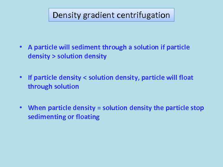 Density gradient centrifugation • A particle will sediment through a solution if particle density