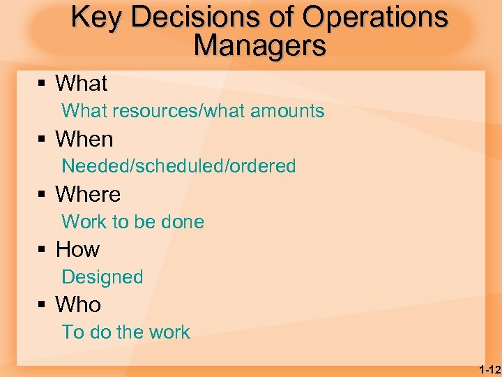 Key Decisions of Operations Managers § What resources/what amounts § When Needed/scheduled/ordered § Where