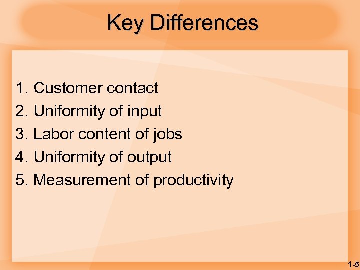 Key Differences 1. Customer contact 2. Uniformity of input 3. Labor content of jobs