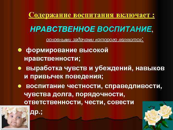 Содержание воспитания включает : НРАВСТВЕННОЕ ВОСПИТАНИЕ, основными задачами которого являются: l формирование высокой нравственности;