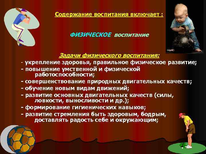 Содержание воспитания включает : ФИЗИЧЕСКОЕ воспитание Задачи физического воспитания: - укрепление здоровья, правильное физическое