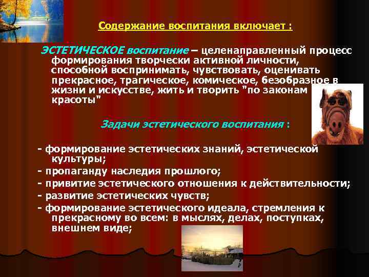 Содержание воспитания включает : ЭСТЕТИЧЕСКОЕ воспитание – целенаправленный процесс формирования творчески активной личности, способной